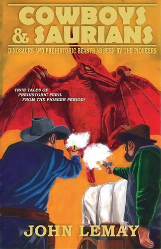 Cowboys & Saurians : Dinosaurs And Prehistoric Beasts As Seen By The Pioneers, De John Lemay. Editorial Bicep Books, Tapa Blanda En Inglés