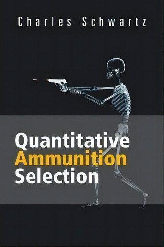Quantitative Ammunition Selection, De Charles Schwartz. Editorial Iuniverse, Tapa Blanda En Inglés