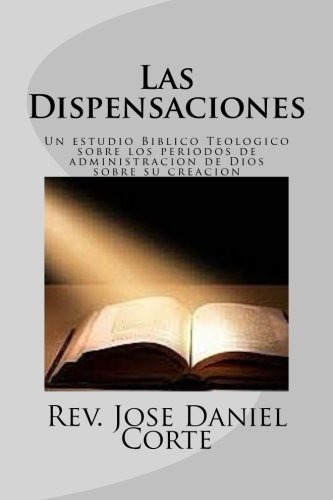 Las Dispensaciones Un Estudio Biblico Teologico Sobre Los P, De Corte, Rev. Jose Dan. Editorial Createspace Independent Publishing Platform, Tapa Blanda En Español, 2016