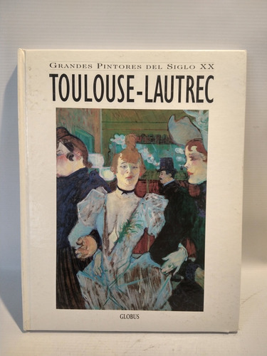Toulouse Lautrec Grandes Pintores Del Siglo Xx Globus 