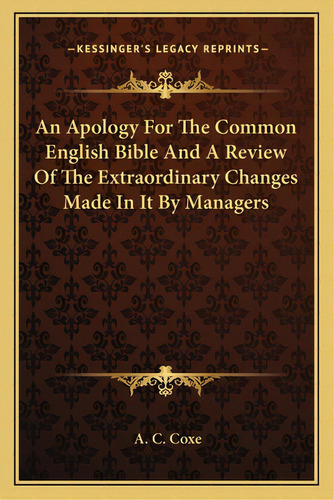 An Apology For The Common English Bible And A Review Of The Extraordinary Changes Made In It By M..., De Coxe, A. C.. Editorial Kessinger Pub Llc, Tapa Blanda En Inglés