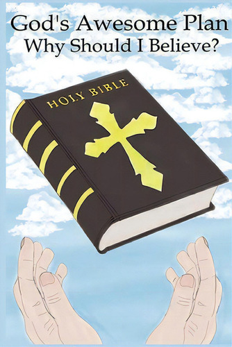 God's Awesome Plan: Why Should I Believe?, De Sheaffer, Donald., Vol. 1. Editorial Lightning Source Inc, Tapa Blanda En Inglés