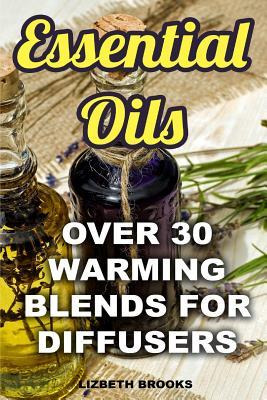 Libro Essential Oils : Over 30 Warming Blends For Diffuse...