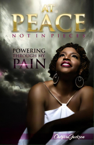 At Peace, Not In Pieces: Powering Through My Pain, De Jackson, Cherissa. Editorial Lightning Source Inc, Tapa Blanda En Inglés