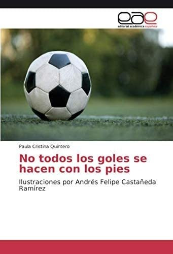 Libro: No Todos Los Goles Se Hacen Con Los Pies: Ilustracion