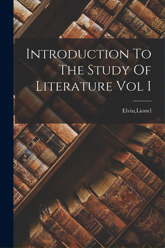 Introduction To The Study Of Literature Vol I, De Elvin, Lionel. Editorial Hassell Street Pr, Tapa Blanda En Inglés