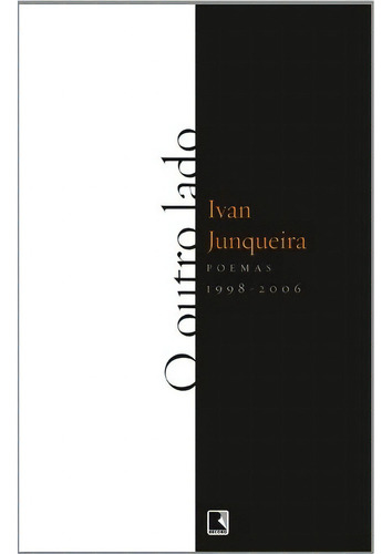 O Outro Lado, De Ivan Junqueira. Editora Record, Capa Mole Em Português, 2007