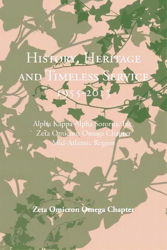 History, Heritage And Timeless Service 1955-2013: Alpha Kappa Alpha Sorority, Inc. Zeta Omicron O..., De Zeta Omicron Omega Chapter. Editorial Authorhouse, Tapa Blanda En Inglés