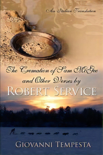 The Cremation Of Sam Mcgee And Other Verses By Robert Service : An Italian Translation, De Giovanni Tempesta. Editorial Authorhouse, Tapa Blanda En Italiano