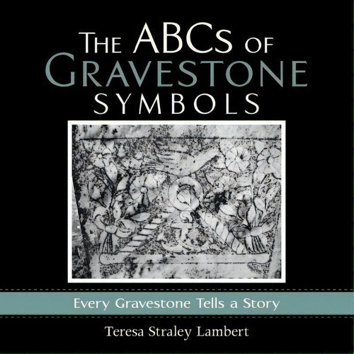 The Abcs Of Gravestone Symbols, De Teresa Straley Lambert. Editorial Xlibris, Tapa Blanda En Inglés
