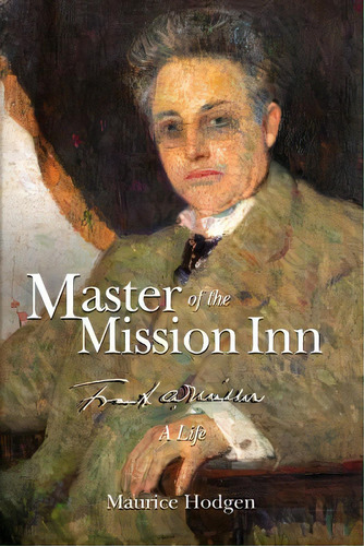 Master Of The Mission Inn: : Frank A. Miller, A Life., De Hodgen, Maurice. Editorial Createspace, Tapa Blanda En Inglés