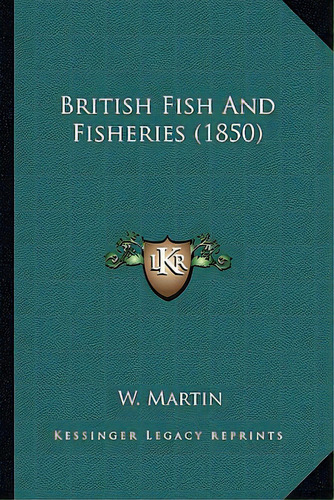 British Fish And Fisheries (1850), De Martin, W.. Editorial Kessinger Pub Llc, Tapa Blanda En Inglés