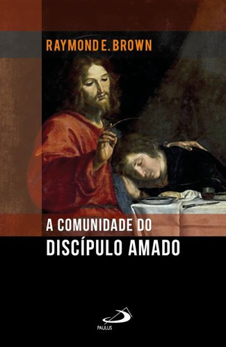 A Comunidade Do Discípulo Amado, De Raymond E. Brown. Em Português