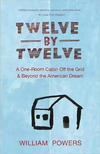 Twelve By Twelve : A One-room Cabin Off The Grid And Beyond The American Dream, De William Powers. Editorial New World Library, Tapa Blanda En Inglés