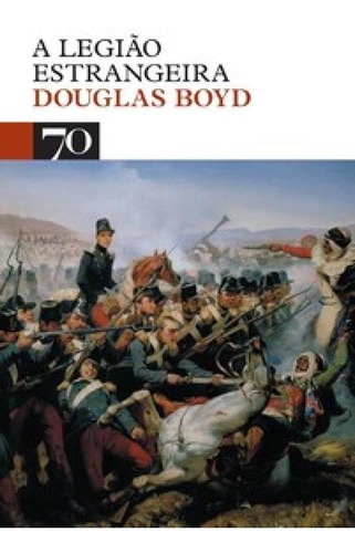 A Legião Estrangeira, De Boyd Douglas. Editora Edicoes 70 - Almedina, Capa Mole Em Português
