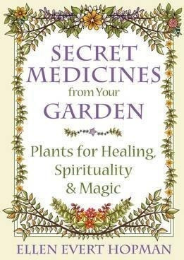 Secret Medicines From Your Garden : Plants For Healing, Spir