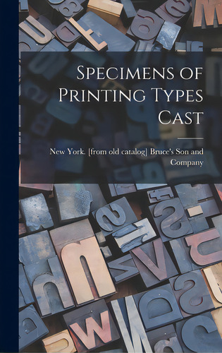 Specimens Of Printing Types Cast, De Bruce's (george) Son And Company, New. Editorial Legare Street Pr, Tapa Dura En Inglés