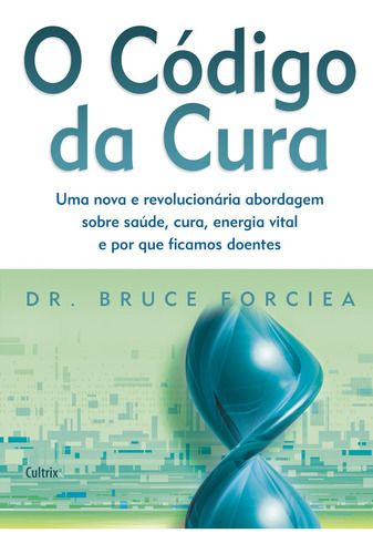 O Código Da Cura: O Código Da Cura, De Forciea, Dr.bruce. Editora Cultrix (pensamento), Capa Mole, Edição 1 Em Português