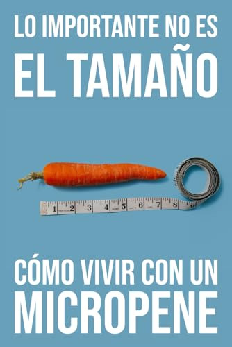 Lo Importante No Es El Tamaño | Cómo Vivir Con Un Micropene