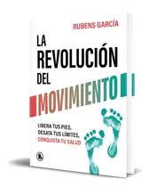 Comprar Libro La Revolución Del Movimiento [ Rubens Garcia] Original: Libera Tus Pies, Desata Tus Límites, Conquista Tu Salud, De Rubens Garcia., Vol. 1. Editorial Bruguera, Tapa Blanda En Español, 2024