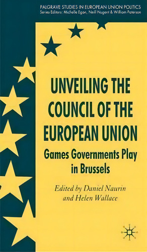 Unveiling The Council Of The European Union, De Daniel Naurin. Editorial Palgrave Macmillan, Tapa Dura En Inglés