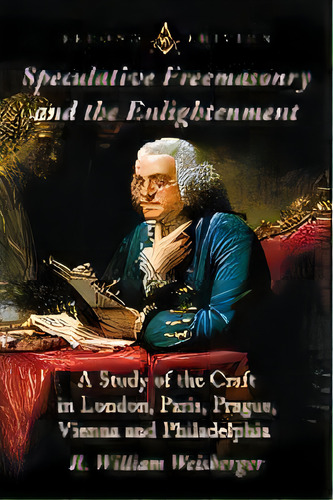 Speculative Freemasonry And The Enlightenment : A Study Of The Craft In London, Paris, Prague, Vi..., De R. William Weisberger. Editorial Mcfarland & Co Inc, Tapa Blanda En Inglés