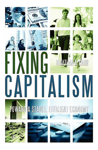Fixing Capitalism: Toward A Stable, Efficient Economy, De Carr, Jonathan A.. Editorial Jonathan Carr, Tapa Blanda En Inglés