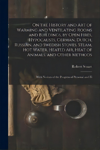 On The History And Art Of Warming And Ventilating Rooms And Buildings, By Open Fires, Hypocausts,..., De Robert Stuart. Editorial Legare Street Press, Tapa Blanda En Inglés