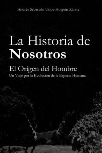 La Historia De Nosotros, El Origen Del Hombre: Un Viaje Por La Evolución De La Especie Humana (spanish Edition), De Uribe-holguín Zárate, Andrés Sebastián. Editorial Oem, Tapa Blanda En Español