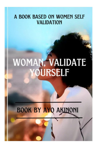 Libro: Woman, Validate Yourself: A Book Base On Women Self