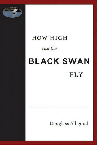 How High Can The Black Swan Fly : A Memoir By Douglass Alligood, De Douglass Alligood. Editorial Createspace Independent Publishing Platform, Tapa Blanda En Inglés
