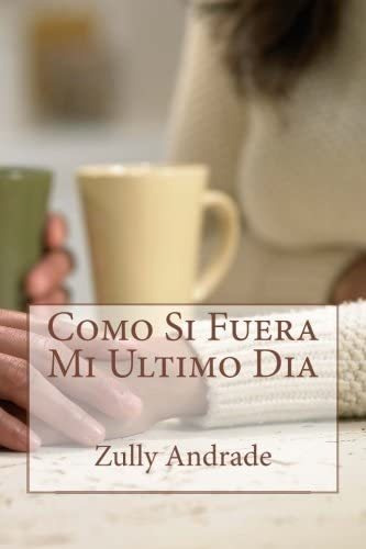 Libro: Como Si Fuera Mi Ultimo Dia (edición Española)