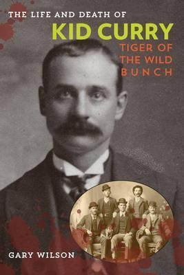 The Life And Death Of Kid Curry : Tiger Of The Wild Bunch...