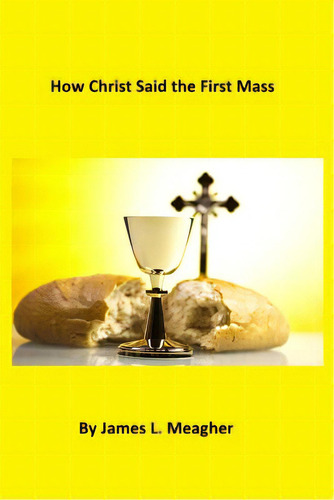 How Christ Said The First Mass, De Hermenegild Tosf, Brother., Vol. 1. Editorial Createspace, Tapa Blanda En Inglés