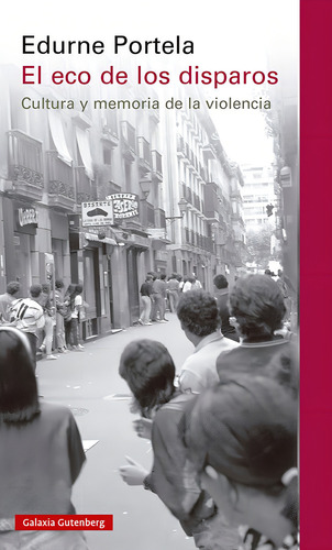 El Eco De Los Disparos- 2023: Cultura Y Memoria De La Violencia, De Portela, Edurne., Vol. 1. Editorial Galaxia Gutenberg, S.l., Tapa Blanda En Español