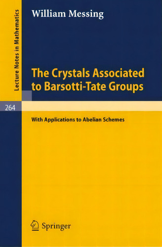 The Crystals Associated To Barsotti-tate Groups : With Applications To Abelian Schemes, De William Messing. Editorial Springer-verlag Berlin And Heidelberg Gmbh & Co. Kg, Tapa Blanda En Inglés