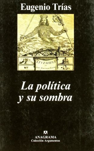 La política y su sombra, de Trías, Eugenio. Editorial Anagrama, tapa dura en español, 2005