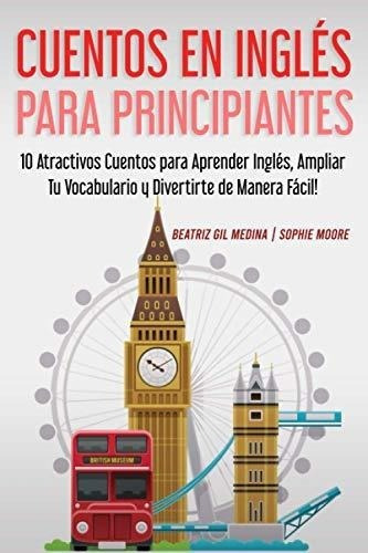 Cuentos En Ingles Para Principiantes 10 Atractivos., De Gil Medina, Beatriz. Editorial Independently Published En Español