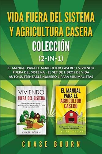 Vida Fuera Del Sistema Y Agricultura Casera Coleccion (2 En 1) : El Manual Para El Agricultor Cas..., De Chase Bourn. Editorial Grizzly Publishing Co, Tapa Blanda En Español