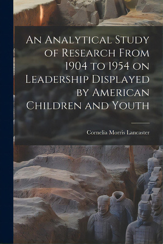 An Analytical Study Of Research From 1904 To 1954 On Leadership Displayed By American Children An..., De Lancaster, Cornelia Morris 1901-. Editorial Hassell Street Pr, Tapa Blanda En Inglés