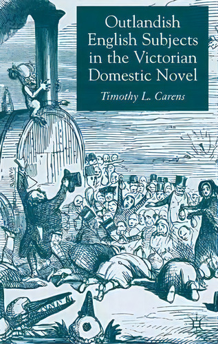 Outlandish English Subjects In The Victorian Domestic Novel, De Timothy L. Carens. Editorial Palgrave Usa, Tapa Dura En Inglés