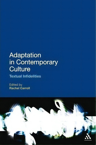 Adaptation In Contemporary Culture, De Rachel Carroll. Editorial Bloomsbury Publishing Plc, Tapa Blanda En Inglés