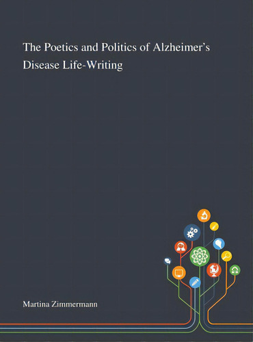 The Poetics And Politics Of Alzheimer's Disease Life-writing, De Martina Zimmermann. Editorial Saint Philip Street Pr, Tapa Dura En Inglés