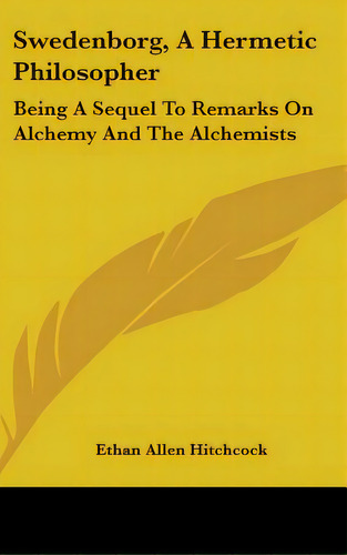 Swedenborg, A Hermetic Philosopher: Being A Sequel To Remarks On Alchemy And The Alchemists, De Hitchcock, Ethan Allen. Editorial Kessinger Pub Llc, Tapa Dura En Inglés