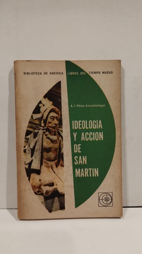 Ideología Y Acción De San Martin - A.j. Perez Amuchastegui 