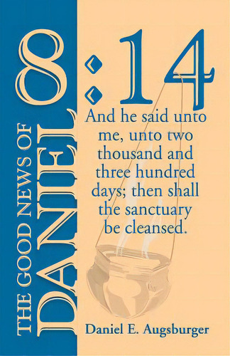 The Good News Of Daniel 8: 14, De Augsburger, Daniel E.., Vol. 1. Editorial Teach Serv S, Tapa Blanda En Inglés
