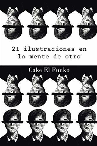 21 Ilustraciones En La Mente De Otro - El Funko,..., De El Funko, Cake. Editorial Independently Published En Español