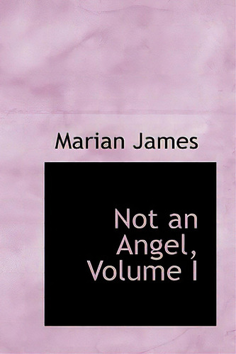 Not An Angel, Volume I, De James, Marian. Editorial Bibliobazaar, Tapa Blanda En Inglés