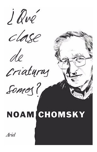 ¿qué Clase De Criaturas Somos? Noam Chomsky