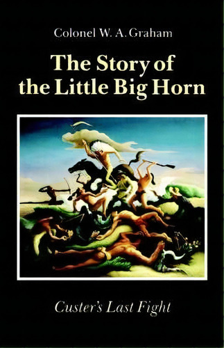 The Story Of The Little Big Horn, De W.a. Graham. Editorial University Nebraska Press, Tapa Blanda En Inglés